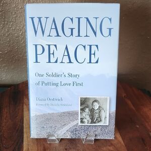 Waging Peace: One Soldier's Story of Putting Love First by Diana Oestreich, Hard
